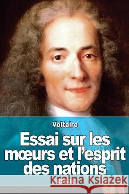 Essai sur les moeurs et l'esprit des nations Voltaire 9781508871415