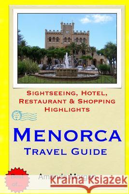 Menorca Travel Guide: Sightseeing, Hotel, Restaurant & Shopping Highlights Amanda Morgan 9781508871675