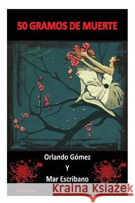 50 Gramos de Muerte Orlando Gomez, Mar Escribano 9781508871699 Createspace Independent Publishing Platform