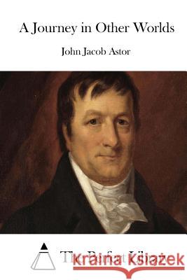 A Journey in Other Worlds John Jacob Astor The Perfect Library 9781508871873