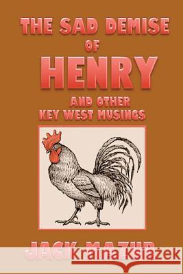 The Sad Demise of Henry And Other Key West Musings Mazur, Jack 9781508871897