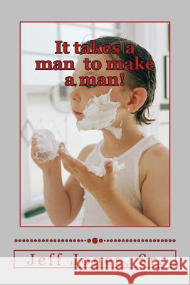 It takes a man to make a man! Jones Sr, Jeff 9781508872238