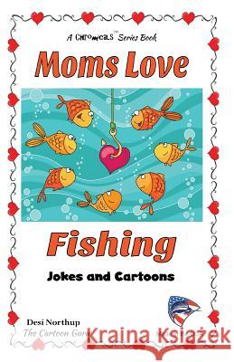 Moms Love Fishing: Jokes and Cartoons in Black & White Desi Northup 9781508872559 Createspace Independent Publishing Platform