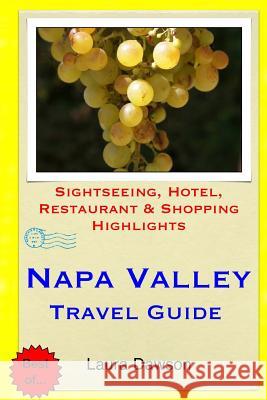 Napa Valley Travel Guide: Sightseeing, Hotel, Restaurant & Shopping Highlights Laura Dawson 9781508872689 Createspace