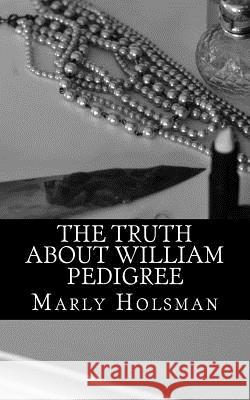 The Truth About William Pedigree Holsman, Marly 9781508872726 Createspace