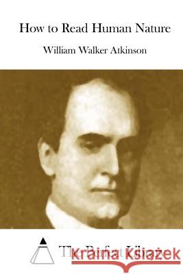 How to Read Human Nature William Walker Atkinson The Perfect Library 9781508872894 Createspace