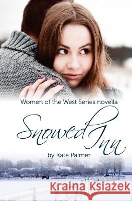 Snowed Inn: Women of the West Series Novella Kate Palmer 9781508872986 Createspace