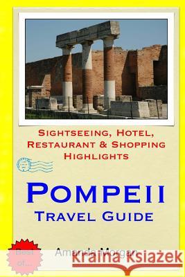 Pompeii Travel Guide: Sightseeing, Hotel, Restaurant & Shopping Highlights Amanda Morgan 9781508873167