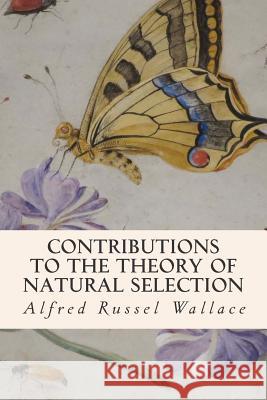 Contributions to the Theory of Natural Selection Alfred Russel Wallace 9781508873334 Createspace