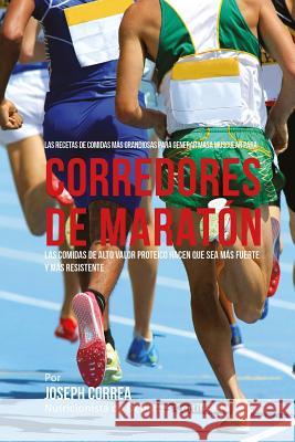 Las Recetas de Comidas Mas Grandiosas Para Generar Masa Muscular para corredores de maraton: Las comidas de alto valor proteico hacen que sea mas fuer Correa (Nutricionista De Deportes Certif 9781508873525 Createspace