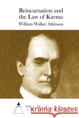 Reincarnation and the Law of Karma William Walker Atkinson The Perfect Library 9781508873693 Createspace