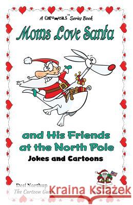 Moms Love Santa and His North Pole Friends at the North Pole: Jokes & Cartoons in Black & White Desi Northup 9781508873747 Createspace Independent Publishing Platform