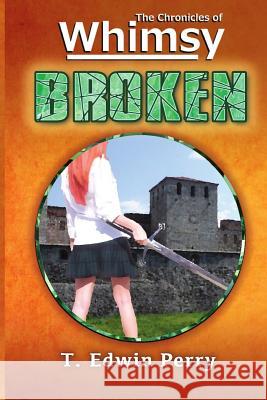 Chronicles of Whimsy: Broken T. Edwin Perry 9781508873785