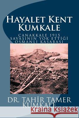 Kumkale: Hayalet Kent Dr Tahir Tamer Kumkale 9781508874423 Createspace