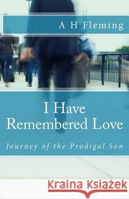 I Have Remembered Love: Journey of the Prodigal Son Ayub H. Fleming 9781508875604