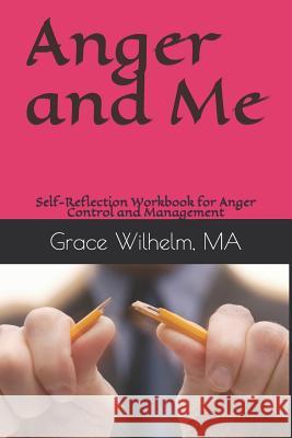 Anger and Me: Self-Reflection Workbook for Anger Control and Management Tisha Antique Grace Wilhel 9781508878070 Createspace Independent Publishing Platform