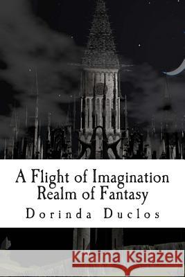 A Flight of Imagination: Realm of Fantasy Dorinda Duclos 9781508878803 Createspace