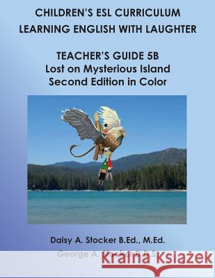 Children's ESL Curriculum: Learning English with Laughter: Teacher's Guide 5B: Lost on Mysterious Island: Second Edition in Color Stocker D. D. S., George a. 9781508878926 Createspace