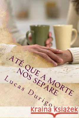 Até que a morte nos separe: Curso para noivos e casais Durigon, Lucas 9781508881384 Createspace