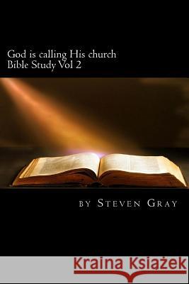 God is calling His church: bible study vol 2 Steven Gray 9781508882282 Createspace Independent Publishing Platform