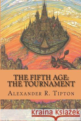 The Fifth Age: The Tournament Alexander R. Tipton Michael Schoening 9781508882381 Createspace