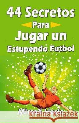 44 Secretos para Jugar un Estupendo Futbol Hasic, Mirsad 9781508883951 Createspace