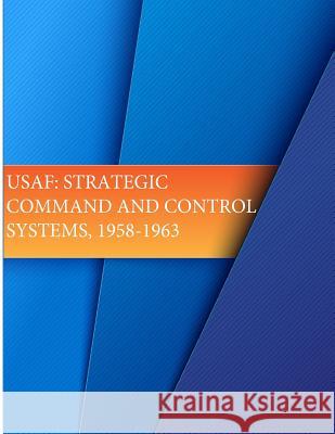 USAF: Strategic Command and Control Systems, 1958-1963 Office of Air Force History              U. S. Air Force 9781508884477 Createspace