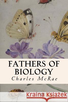 Fathers of Biology Charles McRae 9781508884736 Createspace