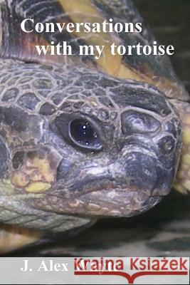 Conversations with my tortoise: A strange look at the universe Whyte, J. Alex 9781508886174 Createspace