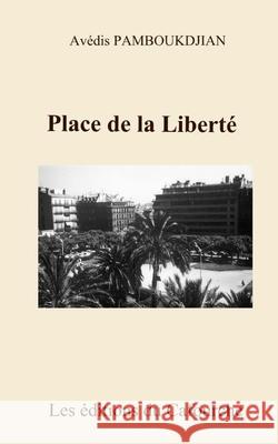 Place de la Liberte Avedis Pamboukdjian 9781508886440 Createspace Independent Publishing Platform