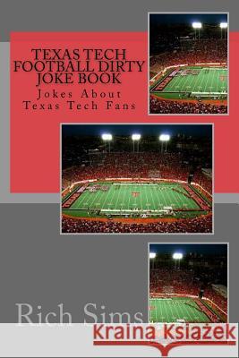 Texas Tech Football Dirty Joke Book: Jokes About Texas Tech Fans Sims, Rich 9781508887973 Createspace