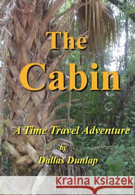 The Cabin: : A Time Travel Adventure Dallas R. Dunlap 9781508888161 Createspace