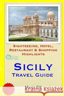 Sicily Travel Guide: Sightseeing, Hotel, Restaurant & Shopping Highlights Maria Gill 9781508889496 Createspace