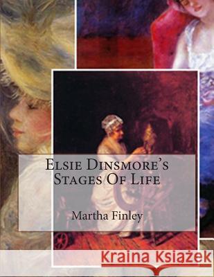 Elsie Dinsmore's Stages Of Life Finley, Martha 9781508890126 Createspace