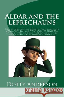 Aldar and the Leprechauns: False rumors make life difficult for a leprechaun family who moves to Aldar's Iceland elf town. Matters are made worse Anderson, Chris and Dotty 9781508891277 Createspace