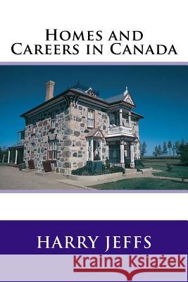Homes and Careers in Canada MR Harry Jeffs 9781508891932 Createspace