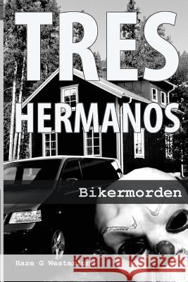 Tre Hermanos - Bikermorden: Bikermorden Haze G. Westerlund 9781508892908