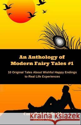 An Anthology of Modern Fairy Tales #1: 10 Original Tales About Wishful Happy Endings to Real Life Experiences Floyd, Les 9781508893080 Createspace