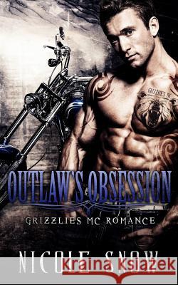 Outlaw's Obsession: Grizzlies MC Romance (Outlaw Love) Nicole Snow 9781508893868 Createspace