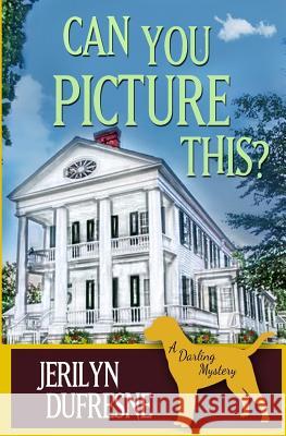 Can You Picture This?: a Sam Darling mystery DuFresne, Jerilyn 9781508894599