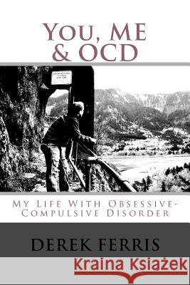 You, Me & OCD: My Life With Obsessive-Compulsive Disorder Ferris, Derek 9781508895046