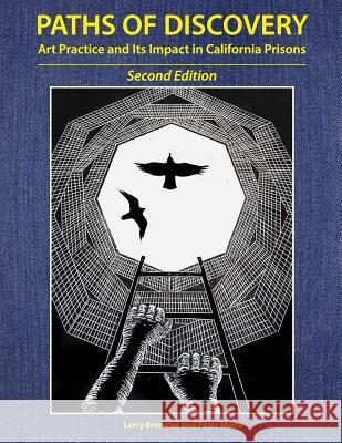 Paths of Discovery: Art Practice and Its Impact in California Prisons (2nd Edition) Larry Brewster Peter Merts 9781508895152 Createspace