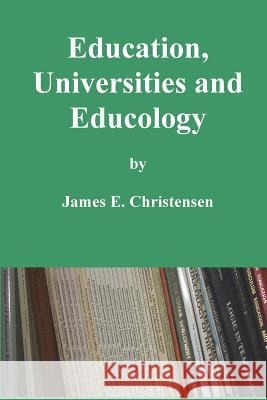 Education, Universities and Educology James E. Christensen 9781508895503