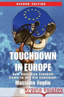 Touchdown in Europe: How American Football Came to the Old Continent Massimo Foglio Mark L. Ford 9781508898122