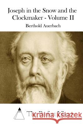 Joseph in the Snow and the Clockmaker - Volume II Berthold Auerbach The Perfect Library 9781508898788 Createspace