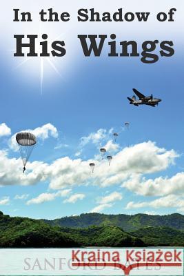 In the Shadow of His Wings Sanford Bates 9781508900795