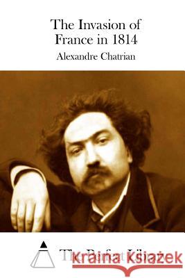 The Invasion of France in 1814 Alexandre Chatrian The Perfect Library 9781508900863 Createspace