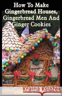 How To Make Gingerbread Houses, Gingerbread Men And Ginger Cookies Niekerk, Brenda Van 9781508900955 Createspace