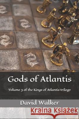 Gods of Atlantis: Volume 3 of the Kings of Atlantis Trilogy David Walker 9781508901051 Createspace