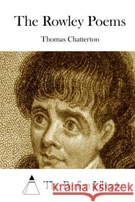 The Rowley Poems Thomas Chatterton The Perfect Library 9781508901136